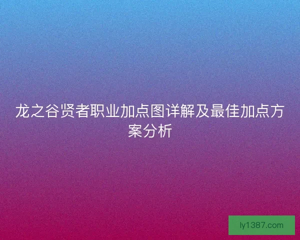 龙之谷贤者职业加点图详解及最佳加点方案分析