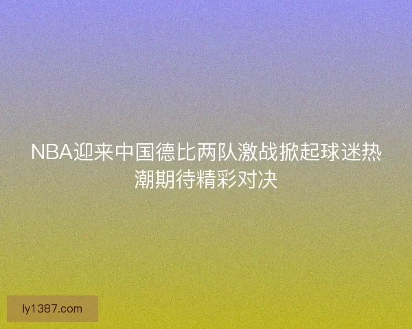 NBA迎来中国德比两队激战掀起球迷热潮期待精彩对决
